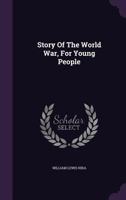 Story of the World War, for Young People 1437073158 Book Cover