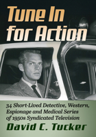 Tune In for Action: 34 Short-Lived Detective, Western, Espionage and Medical Series of 1950s Syndicated Television 1476699429 Book Cover