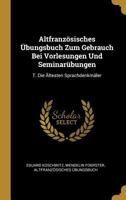 Altfranz�sisches �bungsbuch Zum Gebrauch Bei Vorlesungen Und Seminar�bungen: T. Die �ltesten Sprachdenkm�ler 0274032880 Book Cover