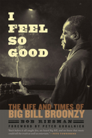 I Feel So Good: The Life and Times of Big Bill Broonzy 022600709X Book Cover