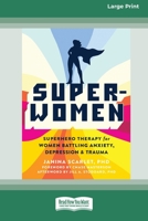Super-Women: Superhero Therapy for Women Battling Anxiety, Depression, and Trauma [16pt Large Print Edition] 0369387813 Book Cover