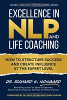 Excellence in NLP and Life Coaching: How to Structure Success and Create Influence at the Expert Level 1734467851 Book Cover