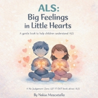 ALS Big Feelings In Little Hearts: A Gentle Book To Help Children Understand ALS (No Judgement Zone - LET IT OT) B0GKWBT1NY Book Cover