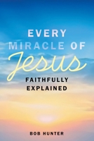 Every Miracle of Jesus Faithfully Explained B0H7WYHM5J Book Cover