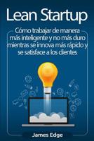 Lean Startup: Cómo trabajar de manera más inteligente y no más duro mientras se innova más rápido y se satisface a los clientes (Spanish Edition) 1950922367 Book Cover