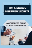 Little-Known Interview Secrets: A Complete Guide For Interviewees: Guide To Succeeding In Job Interviews B09BF9GNWS Book Cover