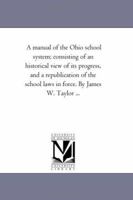 A Manual of the Ohio School System: Consisting of an Historical View of Its Progress, and a Republication of the School Laws in Force 1425545165 Book Cover