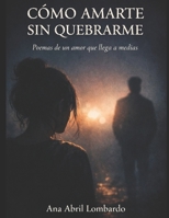 CÓMO AMARTE SIN QUEBRARME: Poemas de un amor que llega a medias (Spanish Edition) B0GWZCMQRZ Book Cover