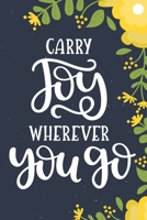 Carry Joy Wherever You Go: Christian Prayer Journal For Women Teen Girls For Spiritual Growth Cultivate A Life Of Joy And Happiness Personal Diary Daily Devotional Praise Thanks Worship Bible Study Se 1660246164 Book Cover