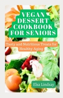 VEGAN DESSERT COOKBOOK FOR SENIORS: Tasty and Nutritious Treats for Healthy Aging B0CD91XXPG Book Cover