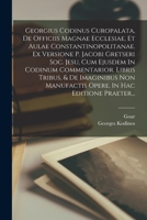 Georgius Codinus Curopalata, De Officiis Magnae Ecclesiae, Et Aulae Constantinopolitanae. Ex Versione P. Jacobi Gretseri Soc. Jesu, Cum Ejusdem In ... In Hac Editione Praeter... 1016294905 Book Cover