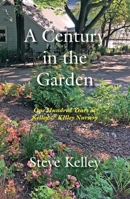 A Century in the Garden: One Hundred Years at Kelley & Kelley Nursery 1947237403 Book Cover