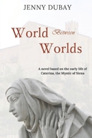 World Between Worlds: A Novel Based on the Early Life of Caterina, the Mystic of Siena B0F4KS7VDZ Book Cover