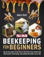 Beekeeping for Beginners: The No-Fail Guide to Setting Up Your First Hive, Protecting Your Colony Year-Round, and Harvesting Honey Like a Pro B0GT2NJSSY Book Cover