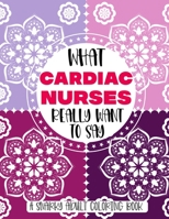 What Nurses Really Want To Say A Snarky Adult Coloring Book: Funny Nurse Gift Idea With Stress Relieving Mandalas To Color For Relaxation B08RKNS2K9 Book Cover