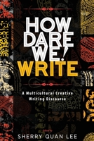 How Dare We! Write: A Multicultural Creative Writing Discourse 1615993304 Book Cover