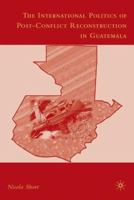 The International Politics of Post-Conflict Reconstruction in Guatemala 0230600514 Book Cover