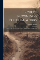 Robert Browning's Poetical Works: A Blot in the 'scutcheon. Colombe's Birthday. Men and Women 1022659812 Book Cover