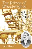The Prince of Wheelwrights: George Ferris and his Great Wheel B0932CSNGC Book Cover