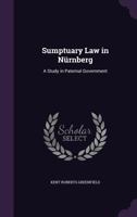 Sumptuary Law In Nürnberg: A Study In Paternal Government 1017835225 Book Cover