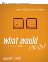 What Would You Do A Game of Ethical and Moral Dilemma, Participant Workbook 0787985376 Book Cover