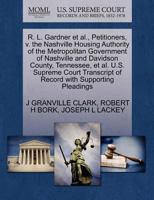 R. L. Gardner et al., Petitioners, v. the Nashville Housing Authority of the Metropolitan Government of Nashville and Davidson County, Tennessee, et ... of Record with Supporting Pleadings 1270647644 Book Cover