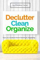 Declutter, Clean, Organize: Easy Strategies for a Clutter-free, Clean and Organized Home and a Clear Mindset 1720342326 Book Cover