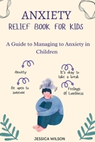 Anxiety Relief book for Kids: A Guide to Managing Anxiety in Children B0BYLXRXTW Book Cover