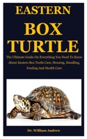 Eastern Box Turtle: The Ultimate Guide On Everything You Need To Know About Eastern Box Turtle Care, Housing, Handling, Feeding And Health Care B086C33XTL Book Cover