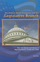 The United States Congress and the Legislative Branch: How the Senate and House of Representatives Create Our Laws 0766040666 Book Cover