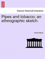 Pipes and Tobacco; An Ethnographic Sketch. 1240922310 Book Cover