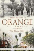 A Brief History of Orange, California: The Plaza City (Brief History Of... (History Press)) 1609492870 Book Cover