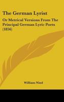 The German Lyrist: Or Metrical Versions From The Principal German Lyric Poets 1437071627 Book Cover