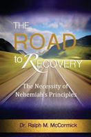 The Road To Recovery: The Necessity of Nehemiah's Principles 1727245180 Book Cover