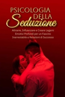 Psicologia della seduzione: Attrarre, Influenzare e Creare Legami Emotivi Profondi per un Fascino Inarrestabile e Relazioni di Successo (libri sulla ... e dei legami) (Italian Edition) B0DPXZ2QQ4 Book Cover