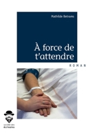 À force de t'attendre (French Edition) 2342161034 Book Cover
