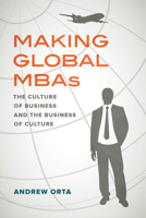 Making Global MBAs: The Culture of Business and the Business of Culture (California Series in Public Anthropology Book 47) 0520325400 Book Cover