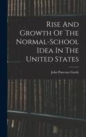 Rise And Growth Of The Normal-school Idea In The United States 1018198415 Book Cover