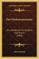 Der Drehstrommotor: Ein Handbuch Fur Studium Und Praxis (1903) 1160430292 Book Cover