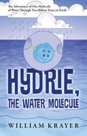 Hydrie, the Water Molecule: The Adventures of One Molecule of Water Through Two Billion Years on Earth 1977208479 Book Cover