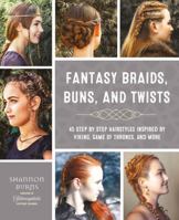 Fantasy Braids, Buns, and Twists: 45 Step by Step Hairstyles Inspired by Viking, Game of Thrones, and More 0785837191 Book Cover