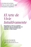 El Arte de Vivir Intuitivamente: Reconecta con tu cuerpo,  libérate de la prisión de las dietas y siéntete bien por dentro y por fuera (Spanish Edition) 1775062880 Book Cover