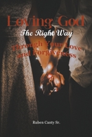 Loving God the Right Way Through Your Love and Forgiveness 1643141473 Book Cover