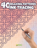 40 Relaxing Patterns for Ink Tracing: Trace Beautiful Patterns for Relaxation and Creative Fun B0DSJHZ33Z Book Cover