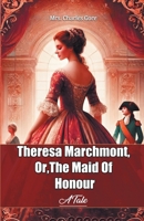 Theresa Marchmont, Or,The Maid Of Honour A Tale 936907449X Book Cover