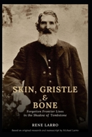 Skin, Gristle & Bone: Forgotten Frontier Lives in the Shadow of Tombstone B0GZ512CHK Book Cover