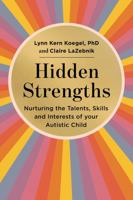 Hidden Strengths: Nurturing the Talents, Skills and Interests of Your Autistic Child 1529432146 Book Cover