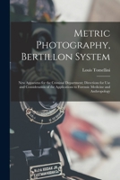 Metric Photography, Bertillon System; new Apparatus for the Criminal Department; Directions for use and Consideration of the Applications to Forensic Medicine and Anthropology 1016517483 Book Cover