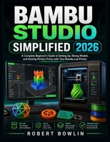 Bambi Studio Simplified 2026: A Complete Beginner’s Guide to Setting Up, Slicing Models, and Getting Perfect Prints with Your Bambu Lab Printer B0GZ73G1RR Book Cover