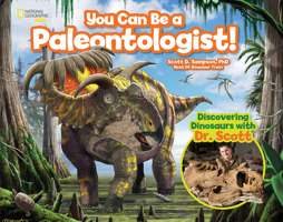 You Can Be a Paleontologist!: Discovering Dinosaurs with Dr. Scott 1426327285 Book Cover